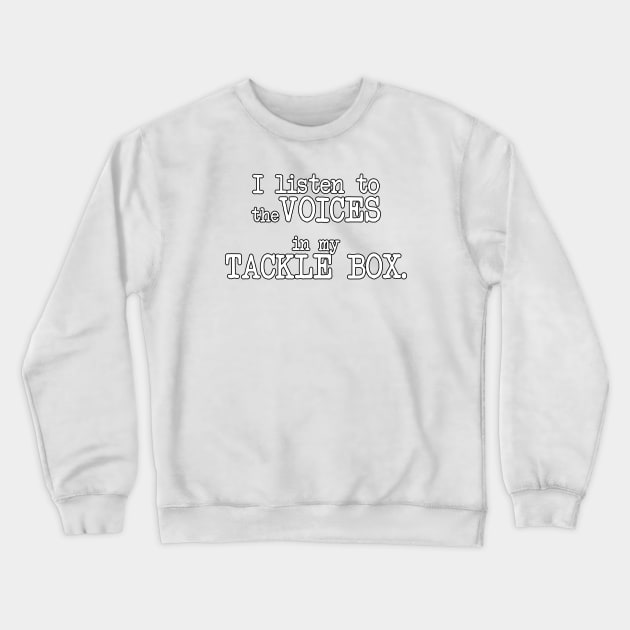 I listen to the VOICES in my TACKLE BOX Crewneck Sweatshirt by TheCosmicTradingPost